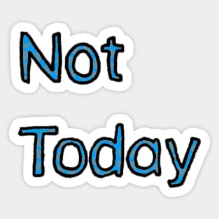 Not Today - (Blue) Sticker